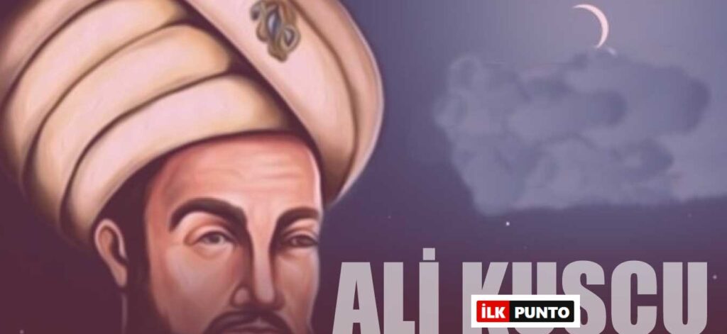 Ali Kuşçu Kimdir? Ali Kuşçu Hayatı ve Eserleri