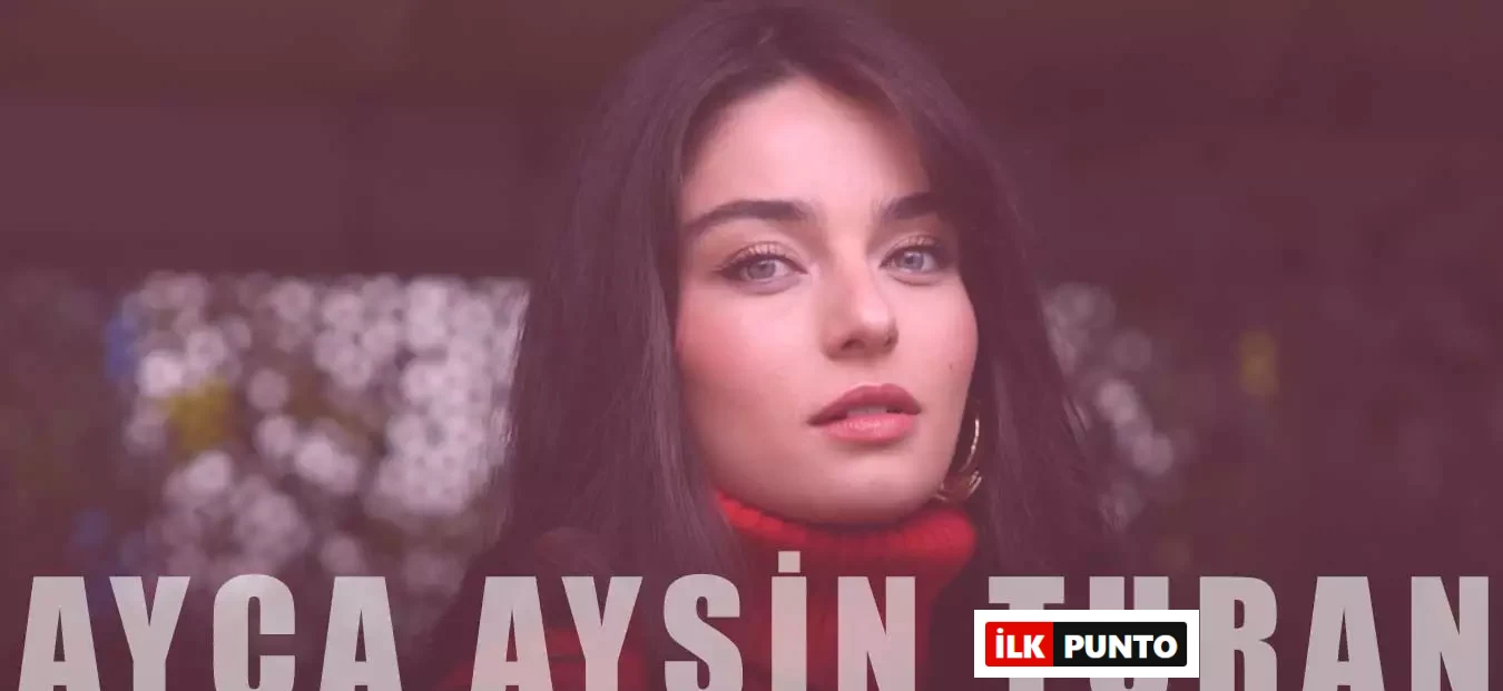 Ayça Ayşin Turan Kimdir? Ayça Ayşin Turan Sevgilisi ve Kaç Yaşında?