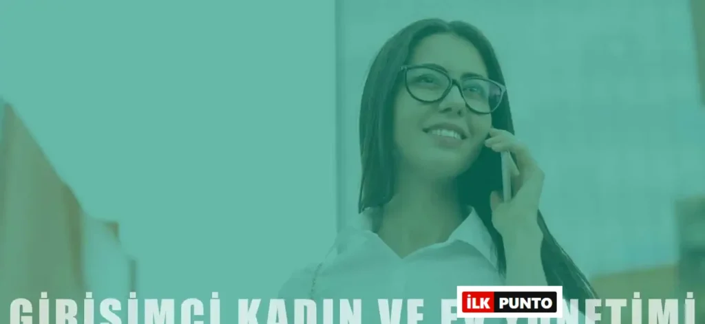 Girişimci Kadınların Ev Yaşamı | Tavsiye ve Öneriler
