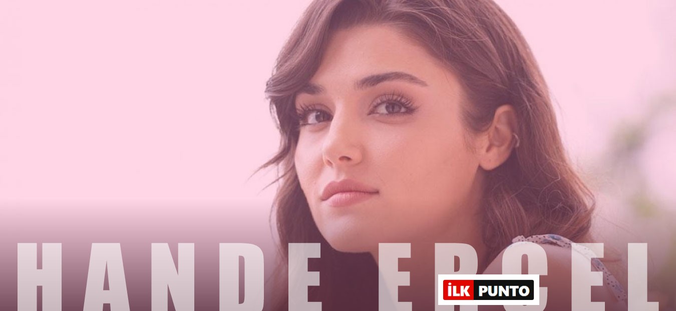 Hande Erçel Kimdir? Hande Erçel Sevgilisi ve Kaç Yaşında?