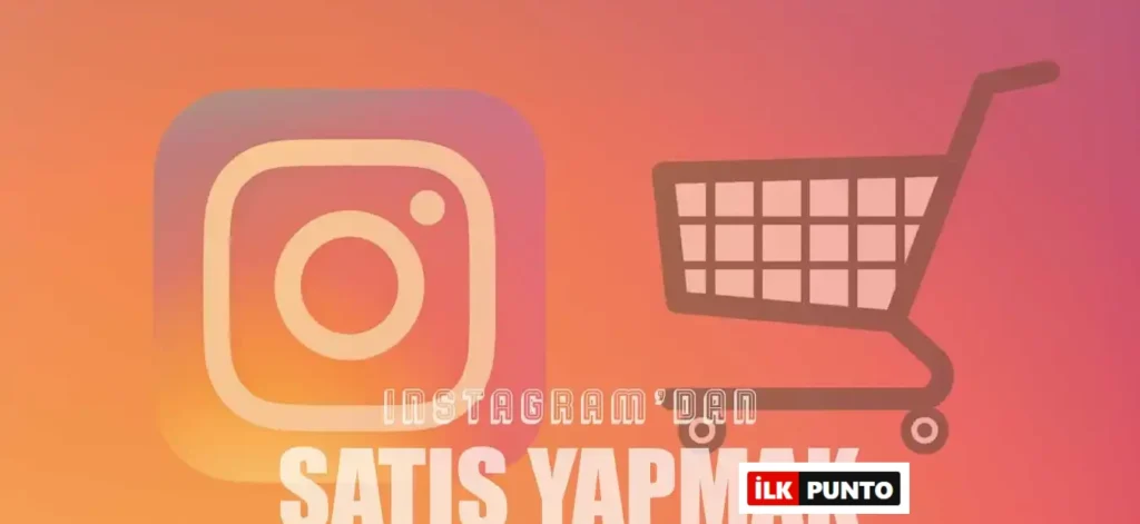 Instagram’dan Satış Yapmak için Bilmeniz Gerekenler
