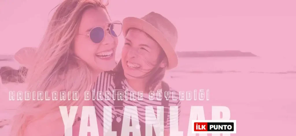Kadınların Birbirlerine En Çok Söylediği 12 Yalan