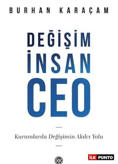 Burhan Karaçam'ın DEĞİŞİM İNSAN CEO kitabının beyaz kapak tasarımı, büyük mavi harflerle ana başlıkları öne çıkarırken, kurumlar için değişimin akılcı yolunu ve iş dünyasında liderlik ile gelişimin önemini vurgulayan değerli bir rehber sunuyor.