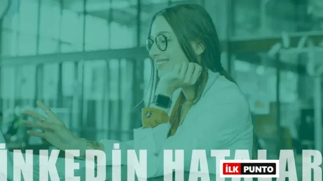 Linkedin Kullanırken Yapılan Hatalar