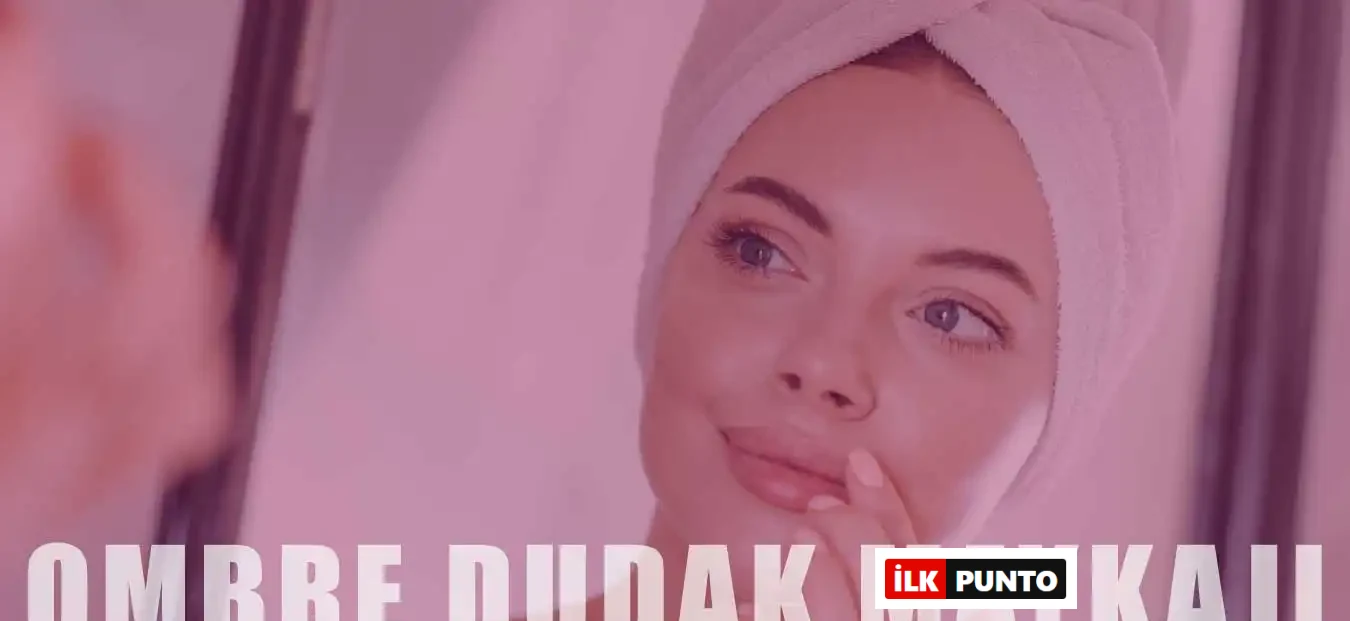 Ombre Dudak Makyajı Nedir? Stilleri ve Yapılışı
