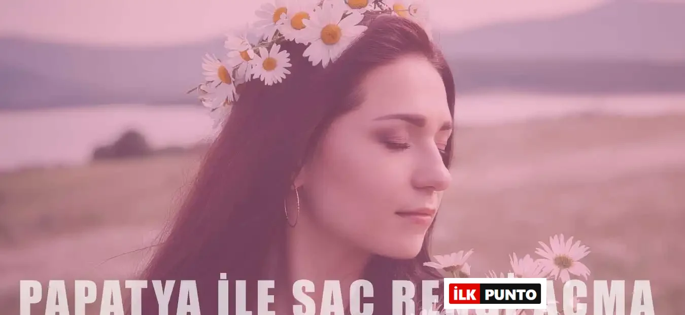 Papatya Suyu ile Saç Rengi Nasıl Açılır?
