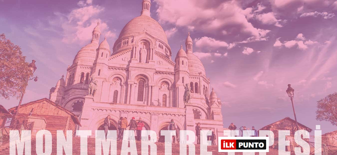 Paris’in Bohem Kalbi: Montmartre Tepesi’nde Sanat ve Tarih