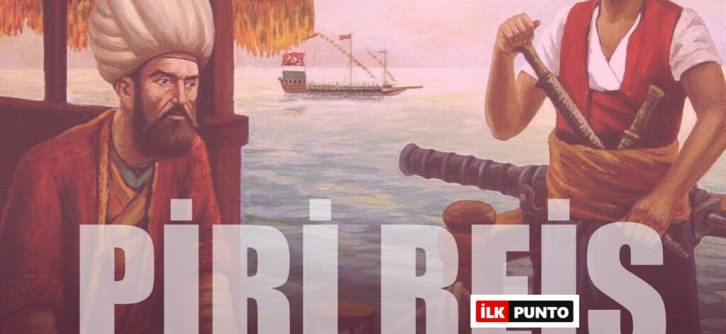 Piri Reis Kimdir? Piri Reis Nerede Doğdu ve Hayatı Hakkında Bilgiler