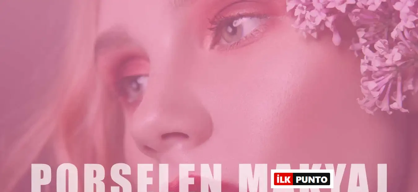 Porselen Makyaj Nedir? Kalıcı Porselen Makyaj Nasıl Yapılır?