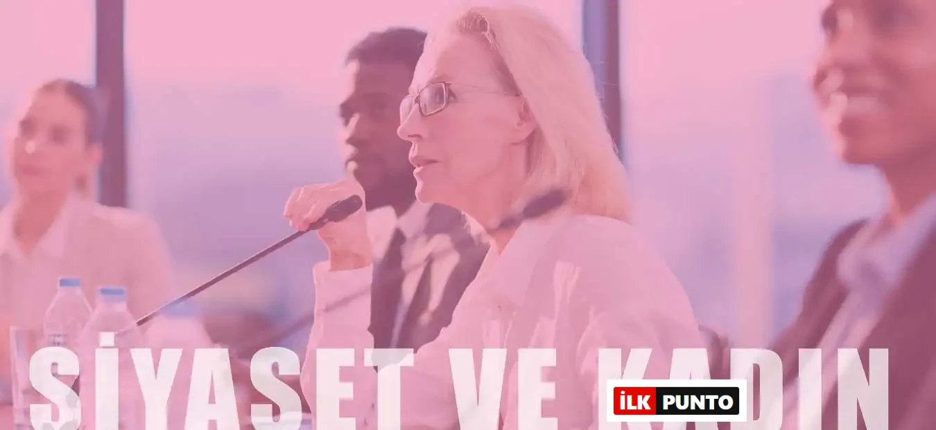 Siyasette Kadının Yeri – Kadının Siyasete Katılımının Önemi