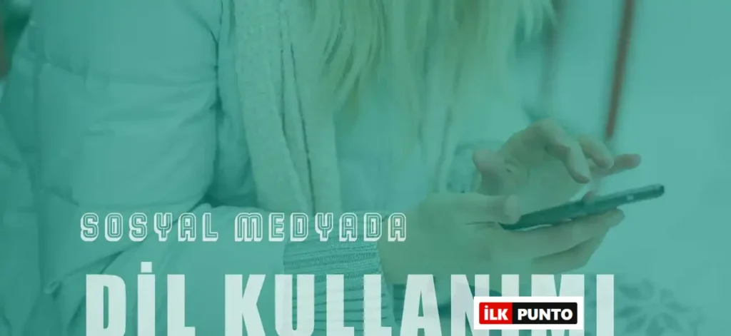 Sosyal Medya Dili - Sosyal Medyada Dil Kullanımı