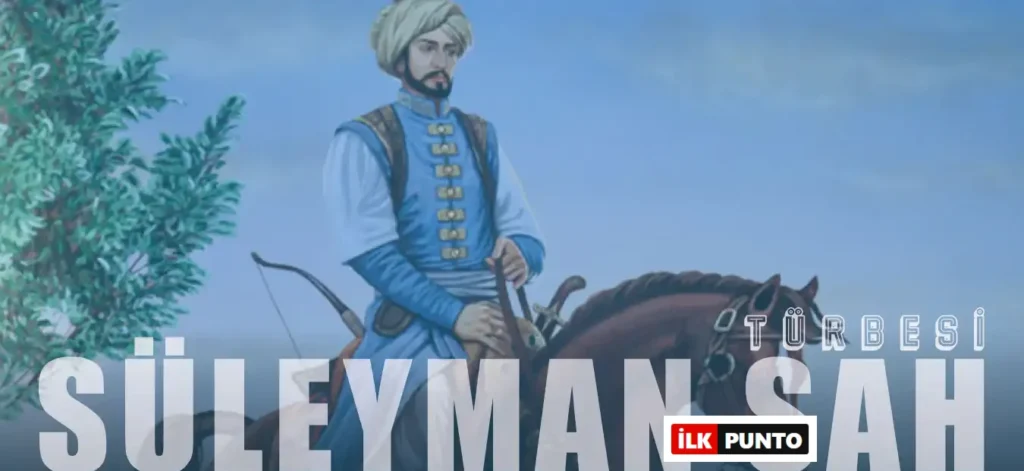 Suriye’de Türbesi Taşınan Süleyman Şah Kimdir?